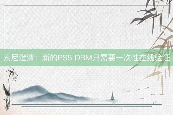 索尼澄清：新的PS5 DRM只需要一次性在线验证