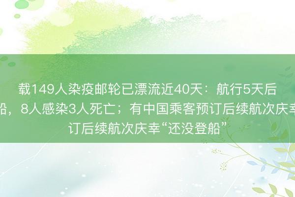 载149人染疫邮轮已漂流近40天：航行5天后死神悄然登船，8人感染3人死亡；有中国乘客预订后续航次庆幸“还没登船”