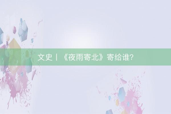 文史丨《夜雨寄北》寄给谁？