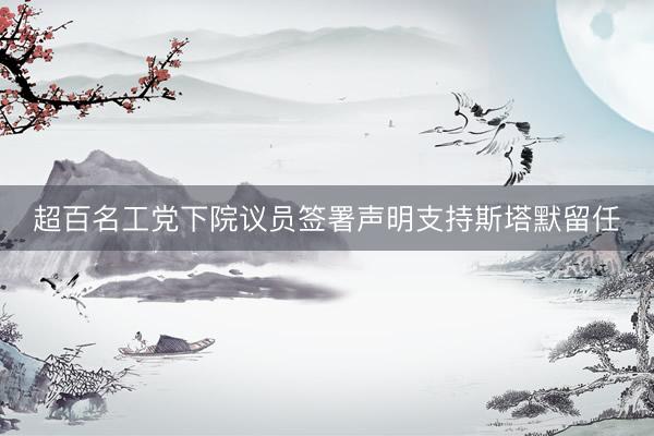 超百名工党下院议员签署声明支持斯塔默留任
