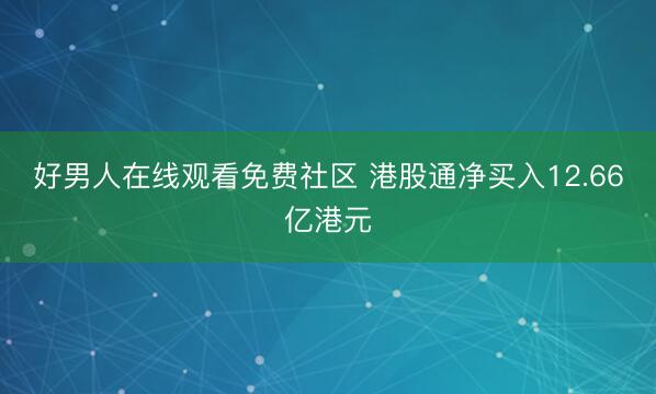 好男人在线观看免费社区 港股通净买入12.66亿港元