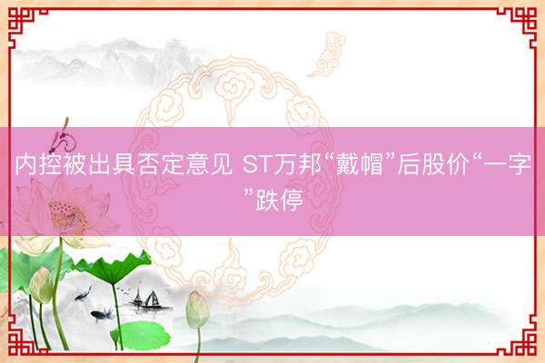 内控被出具否定意见 ST万邦“戴帽”后股价“一字”跌停